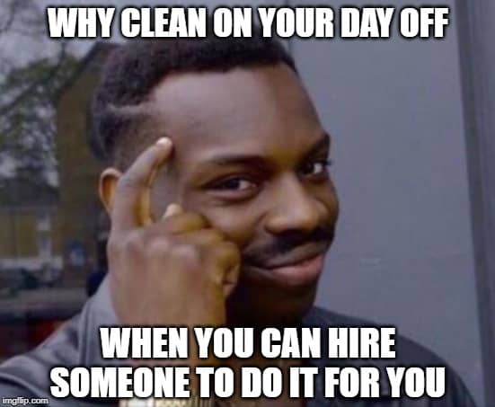 Why clean on your day off when you can hire someone to do it for you