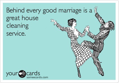Behind every good marriage is a great house cleaning service