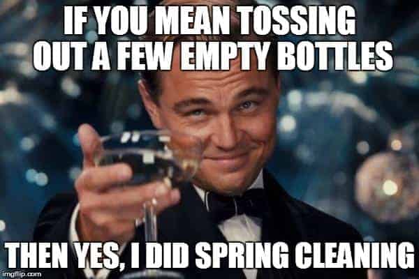 If you mean tossing out a few empty bottles. Then yes, I did spring cleaning.