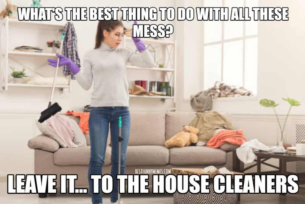 What's the best thing to do with all this mess? Leave It... To the house cleaners
